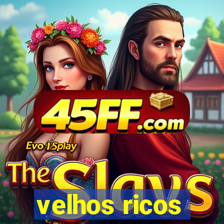 velhos ricos